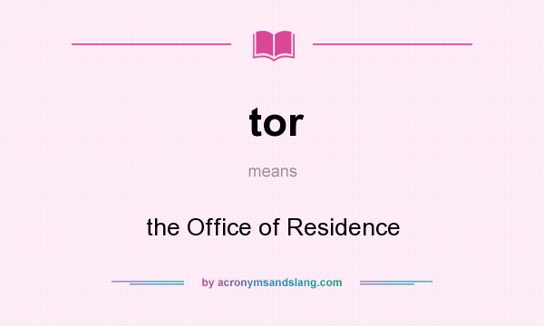 What does tor mean? It stands for the Office of Residence