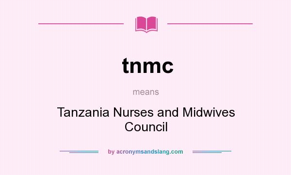 What does tnmc mean? It stands for Tanzania Nurses and Midwives Council