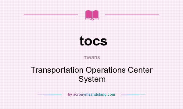 What does tocs mean? It stands for Transportation Operations Center System