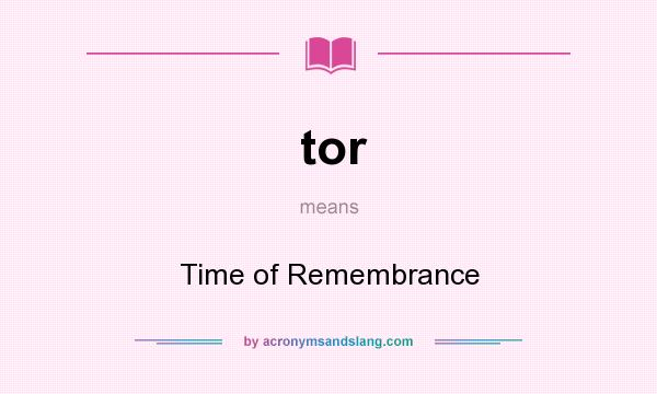 What does tor mean? It stands for Time of Remembrance