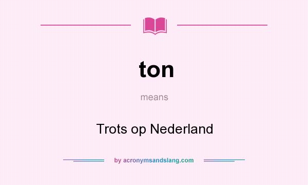 What does ton mean? It stands for Trots op Nederland