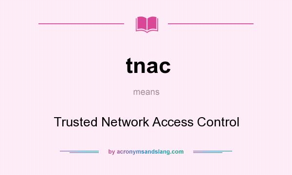 What does tnac mean? It stands for Trusted Network Access Control