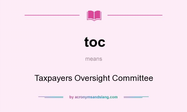 What does toc mean? It stands for Taxpayers Oversight Committee