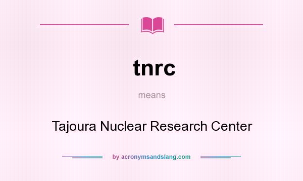 What does tnrc mean? It stands for Tajoura Nuclear Research Center