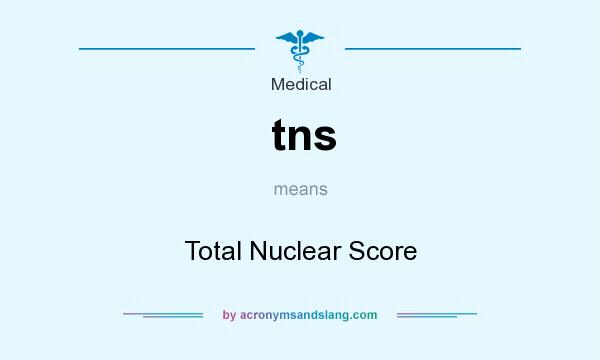 What does tns mean? It stands for Total Nuclear Score