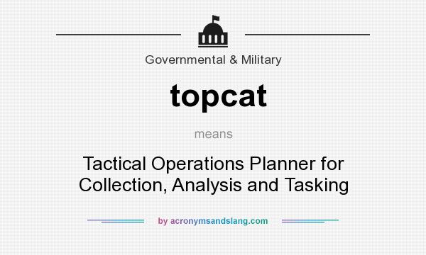 What does topcat mean? It stands for Tactical Operations Planner for Collection, Analysis and Tasking