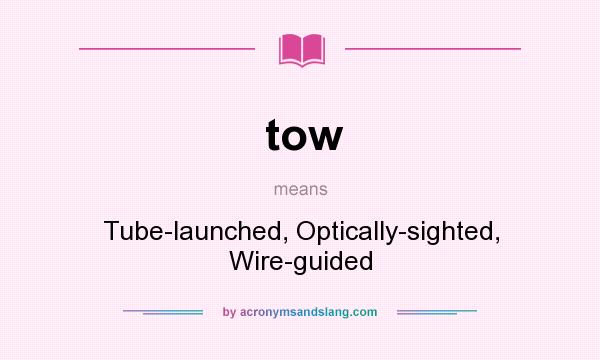 What does tow mean? It stands for Tube-launched, Optically-sighted, Wire-guided