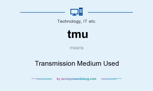 What does tmu mean? It stands for Transmission Medium Used