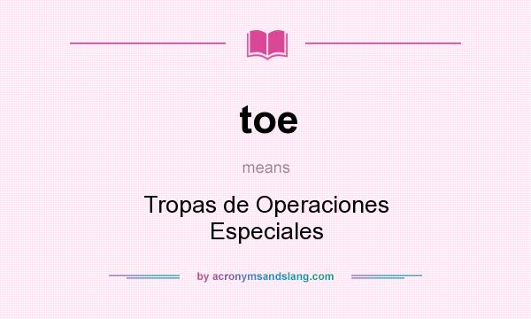 What does toe mean? It stands for Tropas de Operaciones Especiales