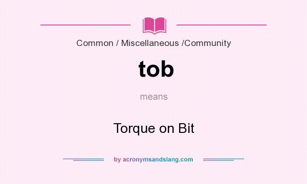 What does tob mean? It stands for Torque on Bit