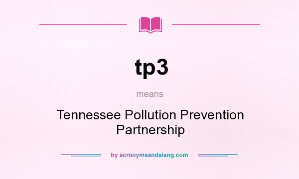 What does tp3 mean? It stands for Tennessee Pollution Prevention Partnership