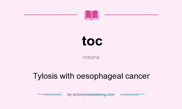 What does toc mean? It stands for Tylosis with oesophageal cancer