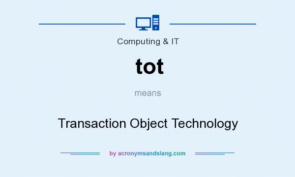 What does tot mean? It stands for Transaction Object Technology