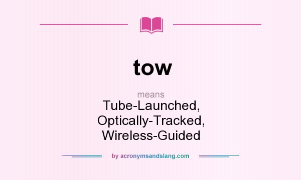 What does tow mean? It stands for Tube-Launched, Optically-Tracked, Wireless-Guided