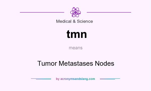 What does tmn mean? It stands for Tumor Metastases Nodes
