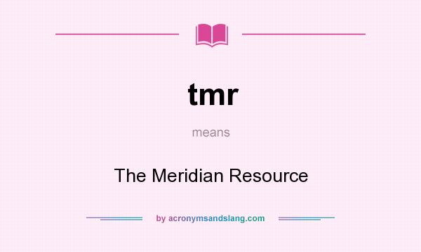 What does tmr mean? It stands for The Meridian Resource