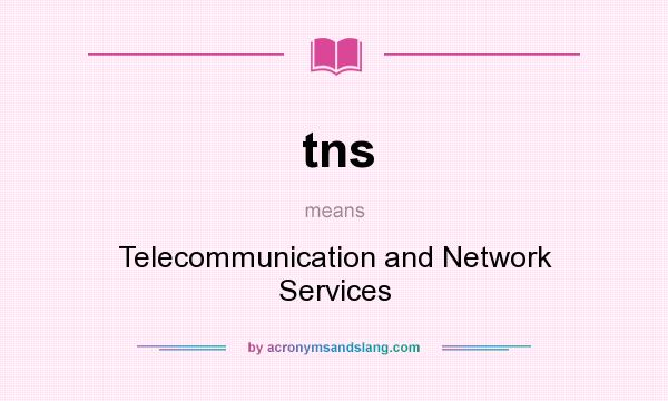 What does tns mean? It stands for Telecommunication and Network Services