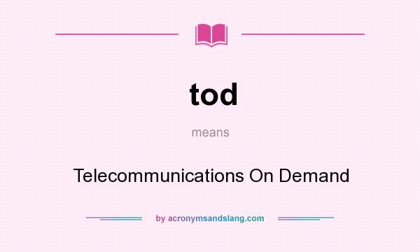 What does tod mean? It stands for Telecommunications On Demand