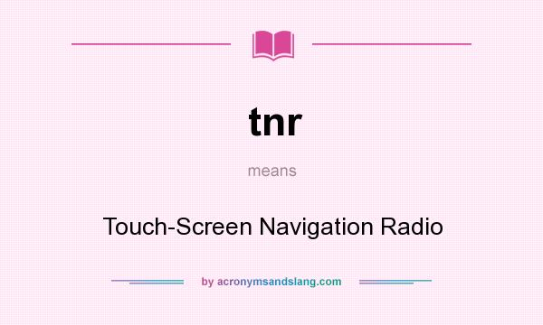 What does tnr mean? It stands for Touch-Screen Navigation Radio