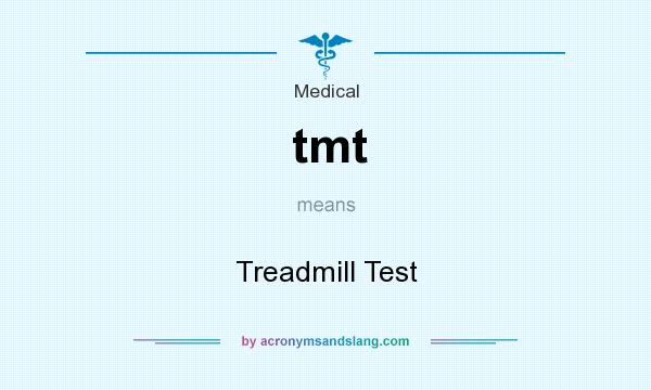 What does tmt mean? It stands for Treadmill Test