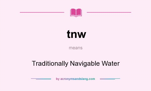 What does tnw mean? It stands for Traditionally Navigable Water