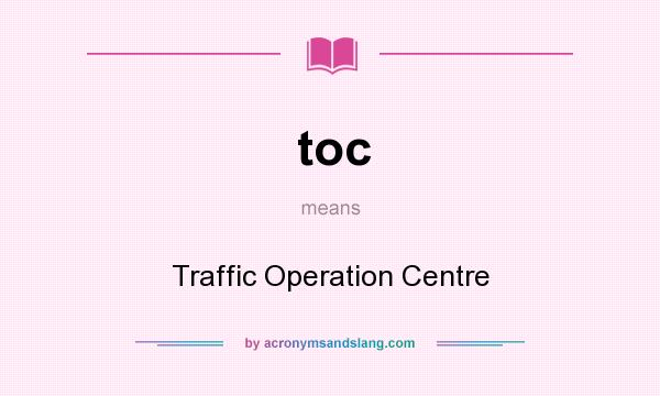 What does toc mean? It stands for Traffic Operation Centre