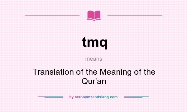 What does tmq mean? It stands for Translation of the Meaning of the Qur`an