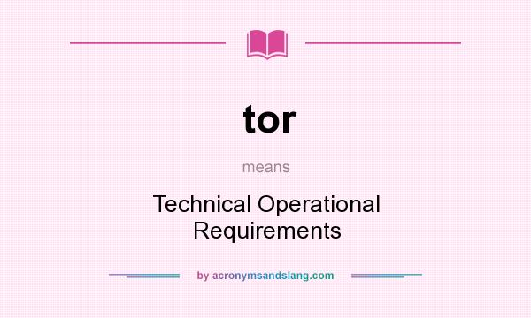 What does tor mean? It stands for Technical Operational Requirements