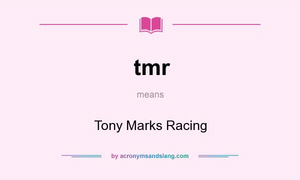 What does tmr mean? It stands for Tony Marks Racing