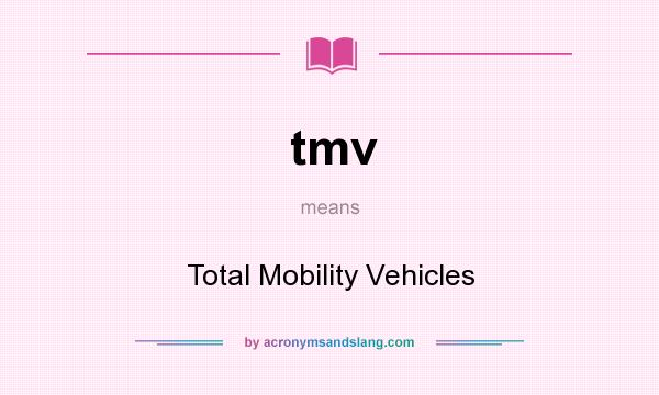 What does tmv mean? It stands for Total Mobility Vehicles