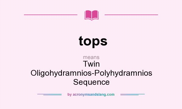 What does tops mean? It stands for Twin Oligohydramnios-Polyhydramnios Sequence