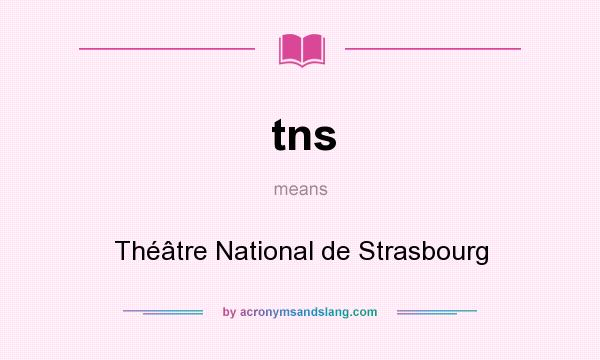 What does tns mean? It stands for Théâtre National de Strasbourg