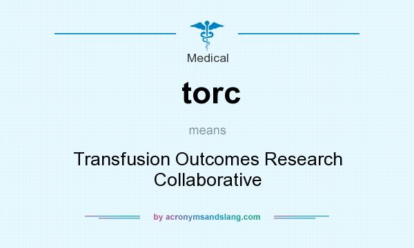 What does torc mean? It stands for Transfusion Outcomes Research Collaborative