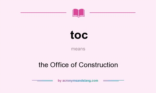 What does toc mean? It stands for the Office of Construction
