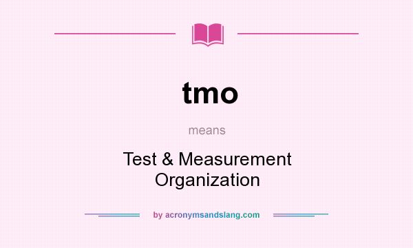 What does tmo mean? It stands for Test & Measurement Organization