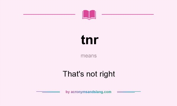 What does tnr mean? It stands for That`s not right