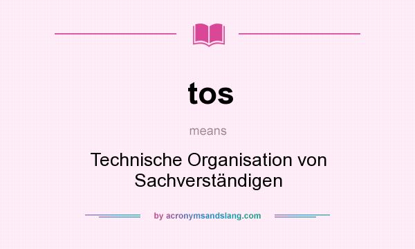 What does tos mean? It stands for Technische Organisation von Sachverständigen