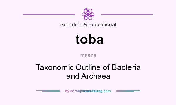 What does toba mean? It stands for Taxonomic Outline of Bacteria and Archaea