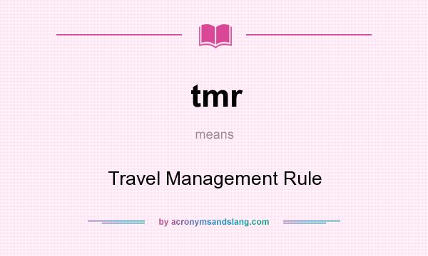 What does tmr mean? It stands for Travel Management Rule