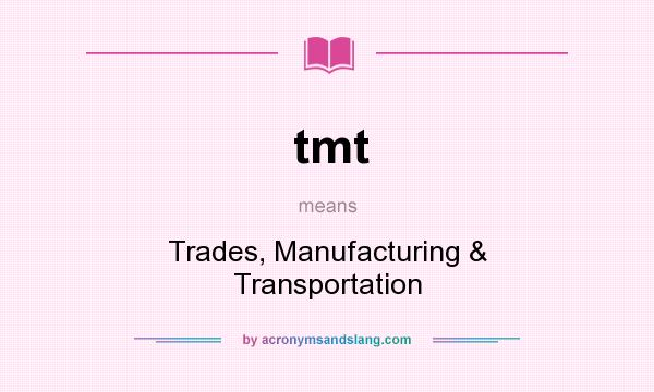 What does tmt mean? It stands for Trades, Manufacturing & Transportation