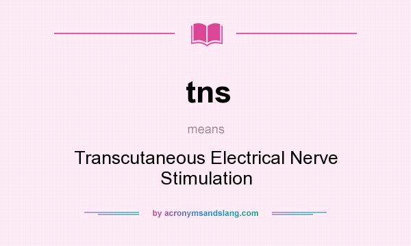 What does tns mean? It stands for Transcutaneous Electrical Nerve Stimulation