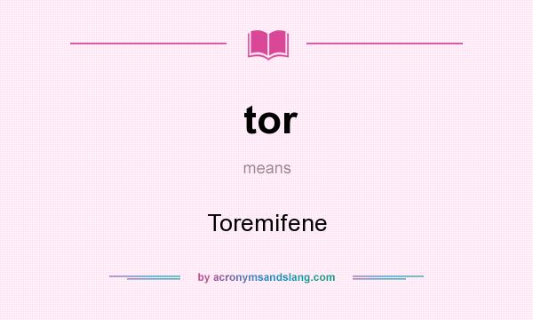 What does tor mean? It stands for Toremifene
