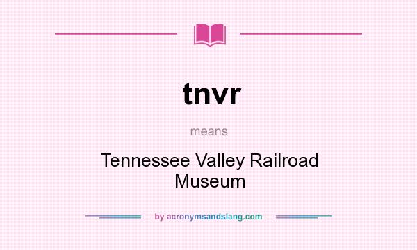 What does tnvr mean? It stands for Tennessee Valley Railroad Museum