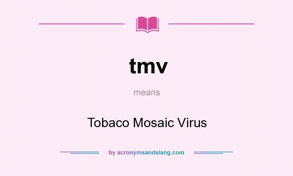 What does tmv mean? It stands for Tobaco Mosaic Virus
