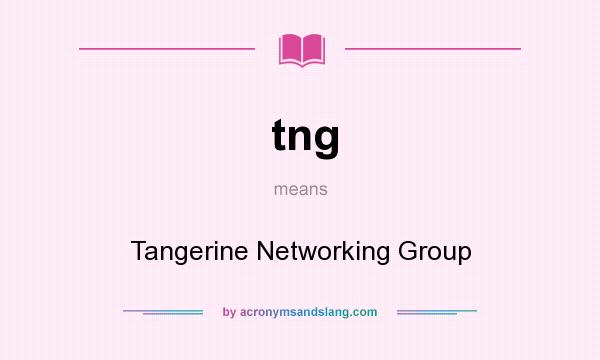 What does tng mean? It stands for Tangerine Networking Group