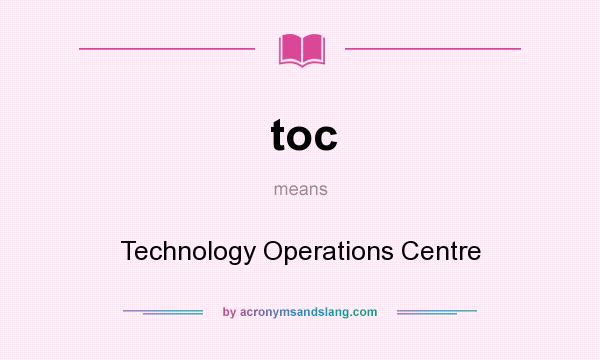 What does toc mean? It stands for Technology Operations Centre