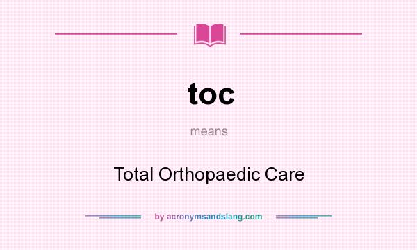 What does toc mean? It stands for Total Orthopaedic Care