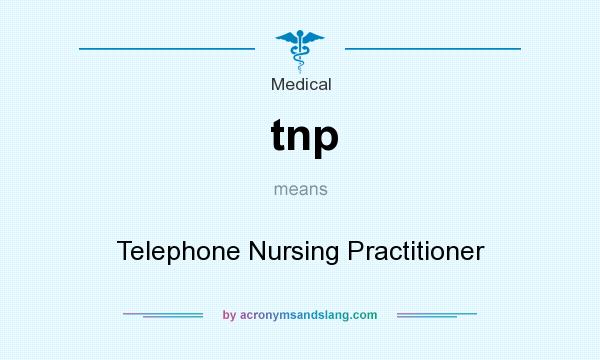 What does tnp mean? It stands for Telephone Nursing Practitioner
