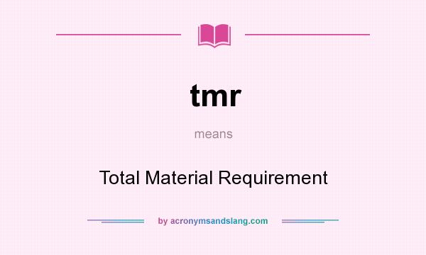 What does tmr mean? It stands for Total Material Requirement