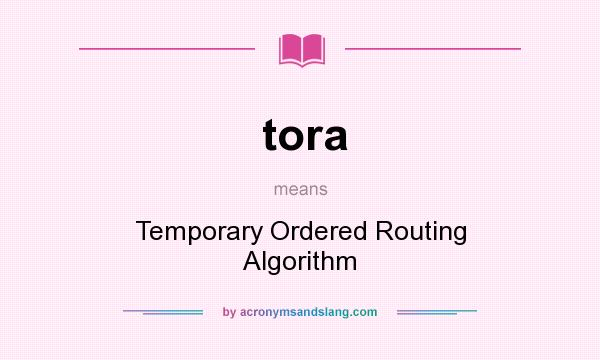 What does tora mean? It stands for Temporary Ordered Routing Algorithm